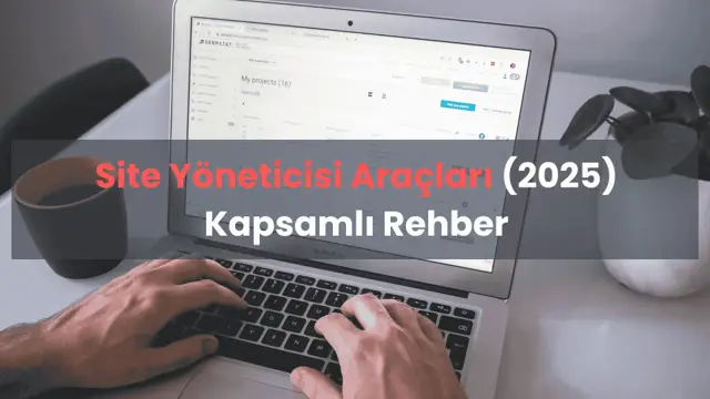 Site Yöneticisi Araçları (2025) - En Kapsamlı Rehber