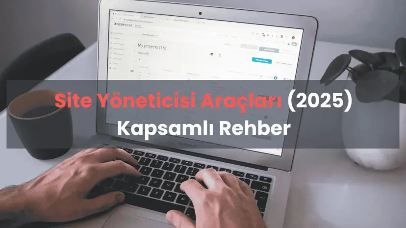Site Yöneticisi Araçları (2025) - En Kapsamlı Rehber